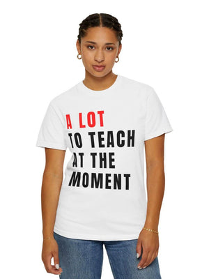 A Lot to Teach at the Moment Teacher Comfort Colors Graphic T-Shirt - Sydney So Sweet