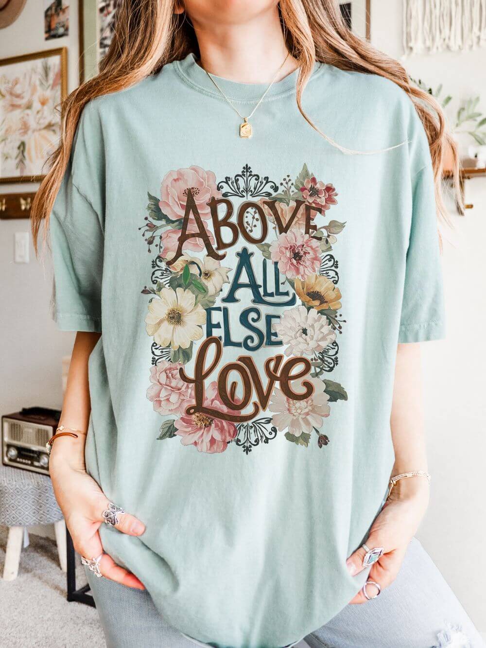 Above All Else Love T-Shirt Floral Vintage Christian Graphic Tee
