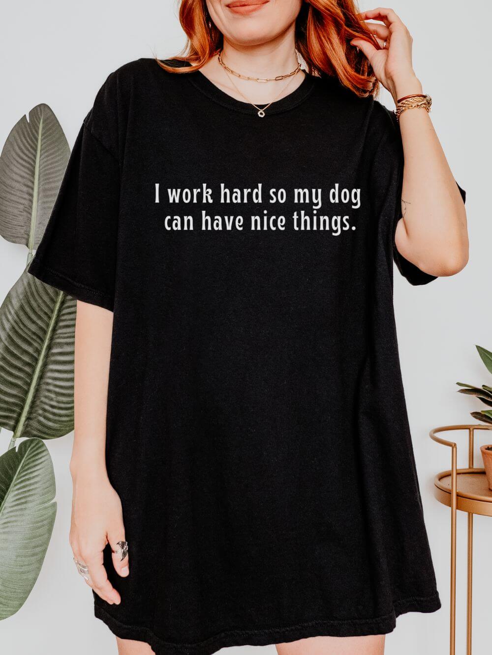 I Work Hard So My Dog Can Have Nice Things Dog Sports Comfort Colors Unisex Dog Mom T-Shirt - Sydney So Sweet