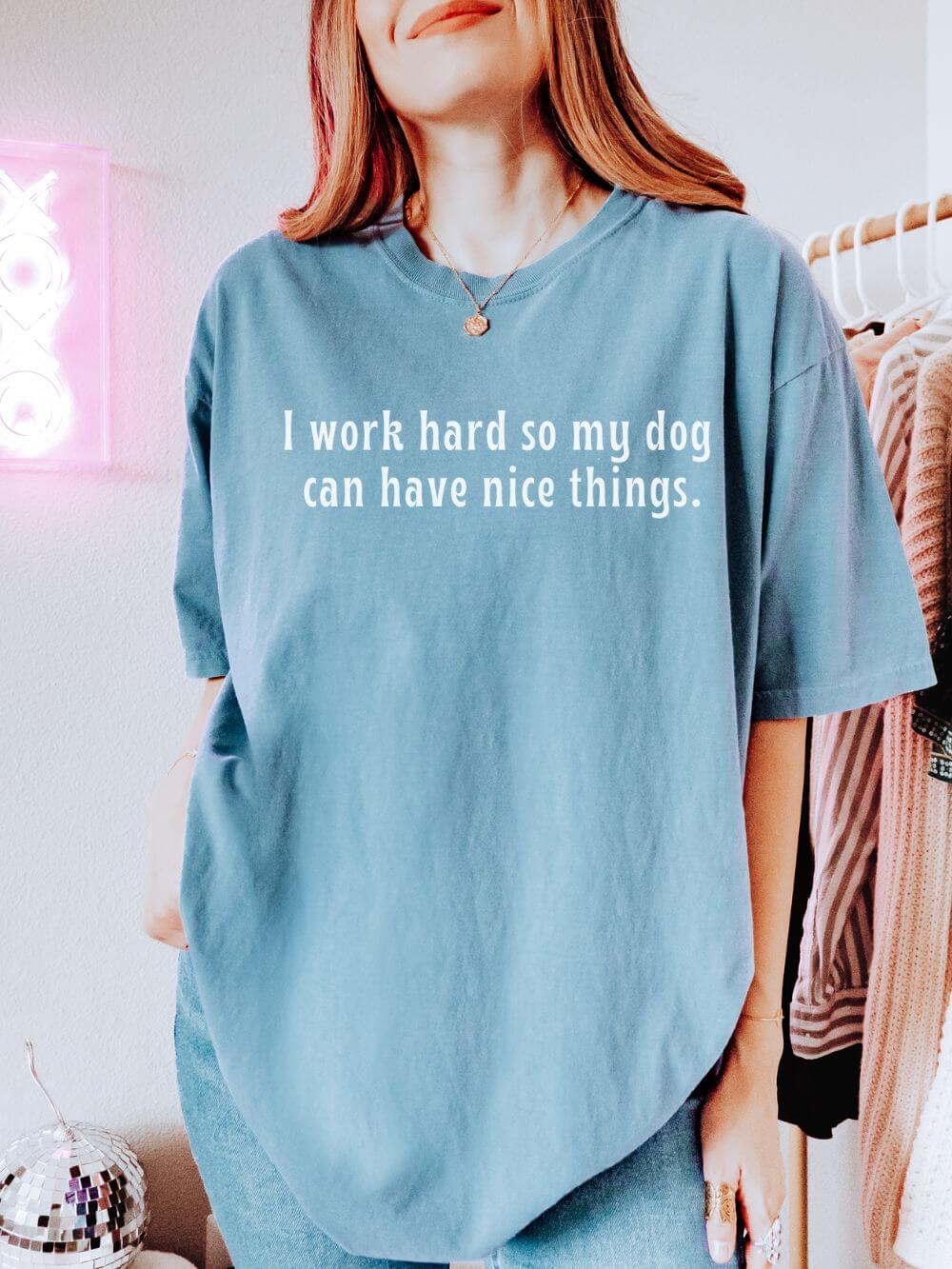 I Work Hard So My Dog Can Have Nice Things Dog Sports Comfort Colors Unisex Dog Mom T-Shirt - Sydney So Sweet