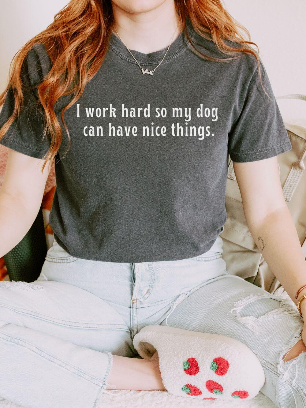 I Work Hard So My Dog Can Have Nice Things Dog Sports Comfort Colors Unisex Dog Mom T-Shirt - Sydney So Sweet