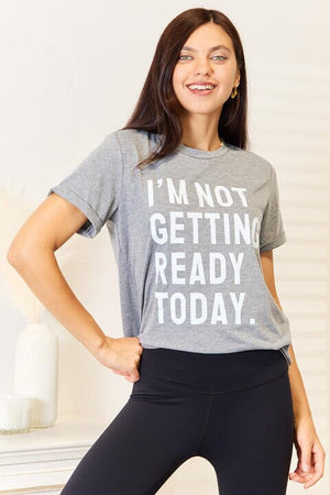 I'M NOT GETTING READY TODAY Graphic T-Shirt - Sydney So Sweet