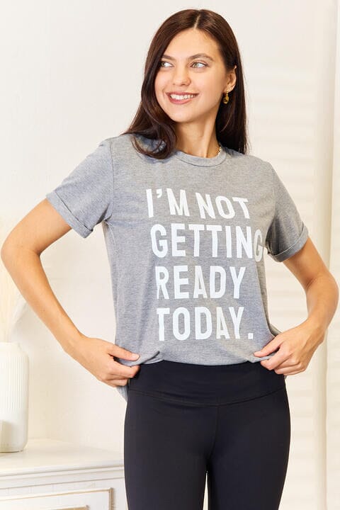 I'M NOT GETTING READY TODAY Graphic T-Shirt - Sydney So Sweet